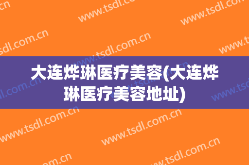 大连烨琳医疗美容(大连烨琳医疗美容地址)