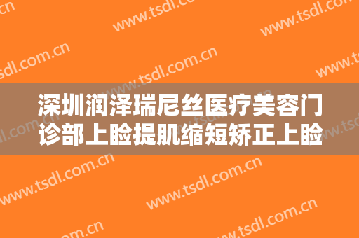 深圳润泽瑞尼丝医疗美容门诊部上睑提肌缩短矫正上睑下垂需要多少费用?好不好?