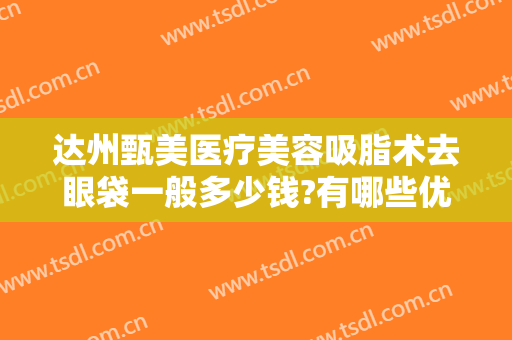 达州甄美医疗美容吸脂术去眼袋一般多少钱?有哪些优势?