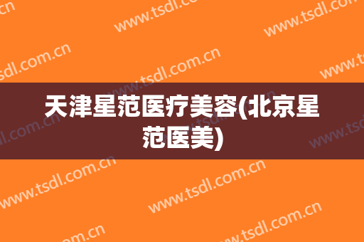 天津星范医疗美容(北京星范医美)