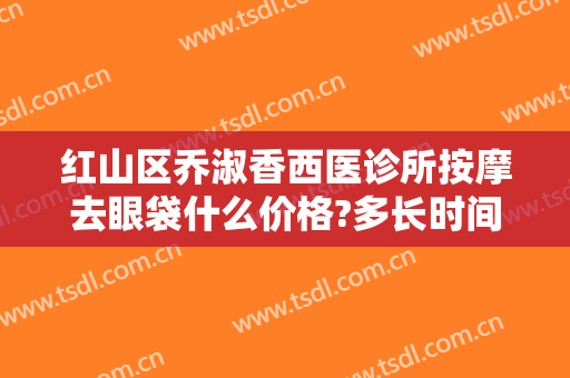 红山区乔淑香西医诊所按摩去眼袋什么价格?多长时间恢复?