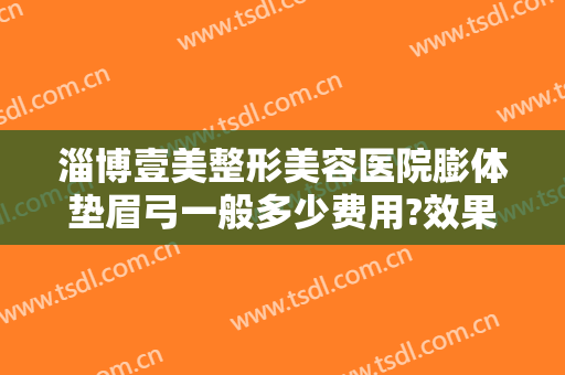 淄博壹美整形美容医院膨体垫眉弓一般多少费用?效果怎么样?