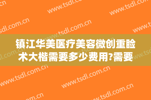 镇江华美医疗美容微创重睑术大楷需要多少费用?需要多久恢复?(镇江整形医院费用)