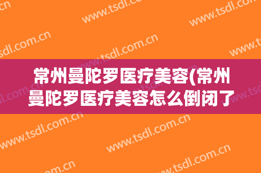 常州曼陀罗医疗美容(常州曼陀罗医疗美容怎么倒闭了)