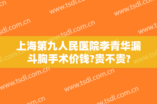 上海第九人民医院李青华漏斗胸手术价钱?贵不贵?