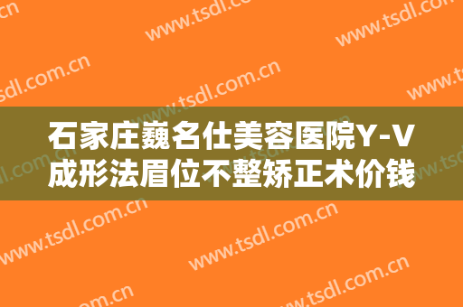 石家庄巍名仕美容医院Y-V成形法眉位不整矫正术价钱?多长时间恢复?