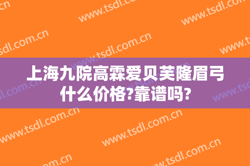 上海九院高霖爱贝芙隆眉弓什么价格?靠谱吗?