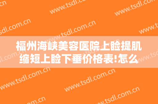 福州海峡美容医院上睑提肌缩短上睑下垂价格表!怎么样?