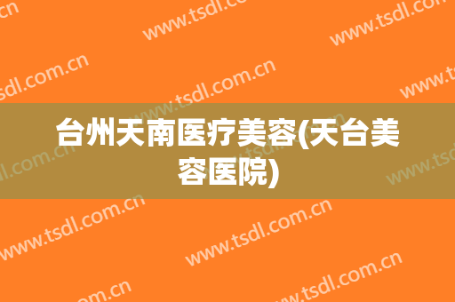 台州天南医疗美容(天台美容医院)