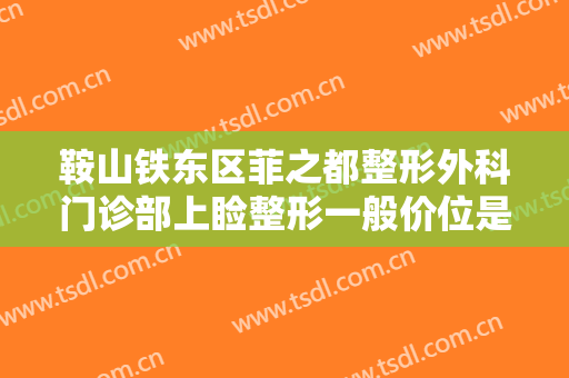 鞍山铁东区菲之都整形外科门诊部上睑整形一般价位是多少?效果怎么样?