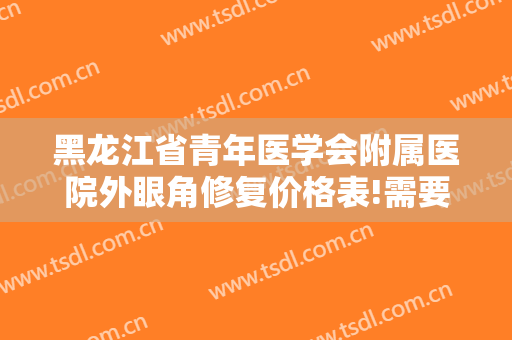 黑龙江省青年医学会附属医院外眼角修复价格表!需要多久恢复?