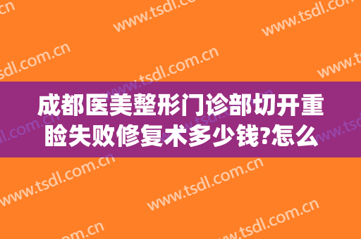 成都医美整形门诊部切开重睑失败修复术多少钱?怎么样?(重睑术费用)