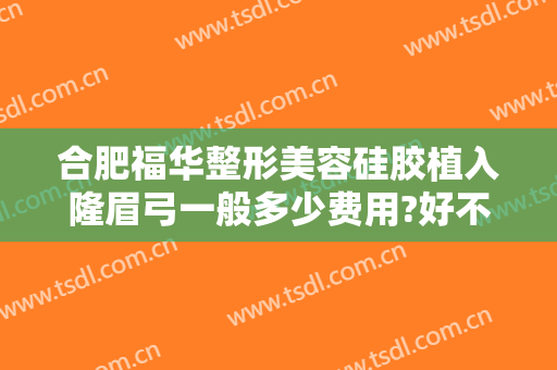 合肥福华整形美容硅胶植入隆眉弓一般多少费用?好不好?
