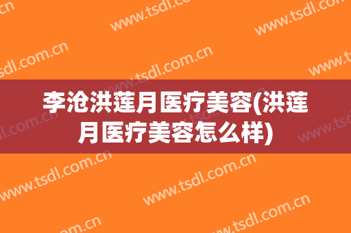 李沧洪莲月医疗美容(洪莲月医疗美容怎么样)