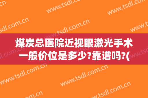 煤炭总医院近视眼激光手术一般价位是多少?靠谱吗?(医院近视激光多少钱)