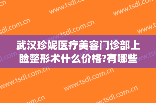 武汉珍妮医疗美容门诊部上睑整形术什么价格?有哪些优势?(武汉珍妮医疗美容院)
