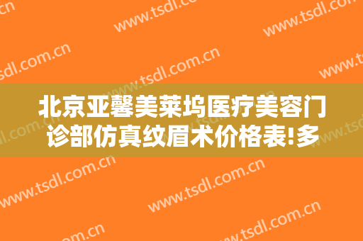 北京亚馨美莱坞医疗美容门诊部仿真纹眉术价格表!多长时间恢复?