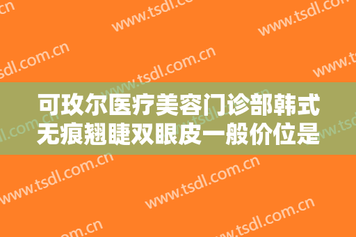 可玫尔医疗美容门诊部韩式无痕翘睫双眼皮一般价位是多少钱?贵不贵?