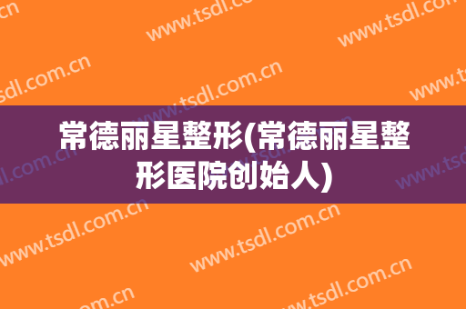 常德丽星整形(常德丽星整形医院创始人)