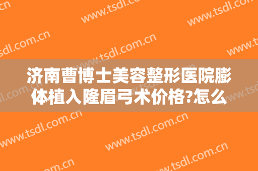 济南曹博士美容整形医院膨体植入隆眉弓术价格?怎么样?