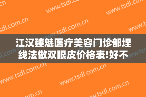 江汉臻魅医疗美容门诊部埋线法做双眼皮价格表!好不好?