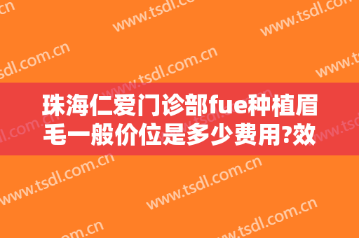 珠海仁爱门诊部fue种植眉毛一般价位是多少费用?效果怎么样?