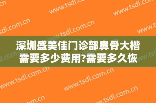 深圳盛美佳门诊部鼻骨大楷需要多少费用?需要多久恢复?