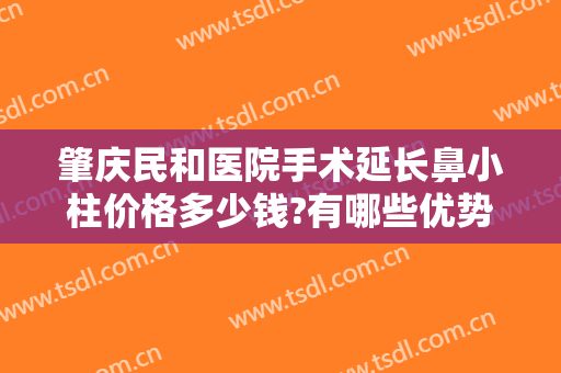 肇庆民和医院手术延长鼻小柱价格多少钱?有哪些优势?