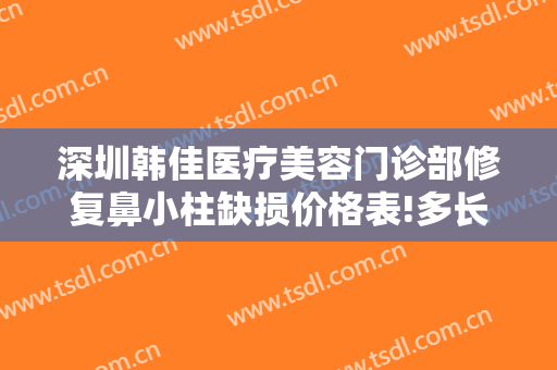 深圳韩佳医疗美容门诊部修复鼻小柱缺损价格表!多长时间恢复?