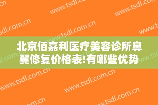 北京佰嘉利医疗美容诊所鼻翼修复价格表!有哪些优势?