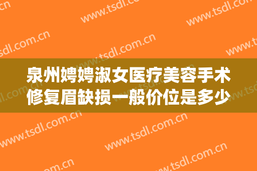 泉州娉娉淑女医疗美容手术修复眉缺损一般价位是多少钱?怎么样?(大象的出生方式)