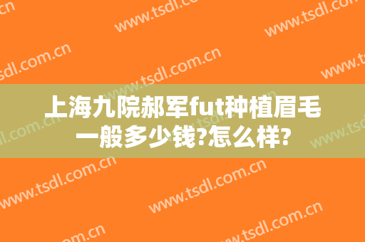上海九院郝军fut种植眉毛一般多少钱?怎么样?