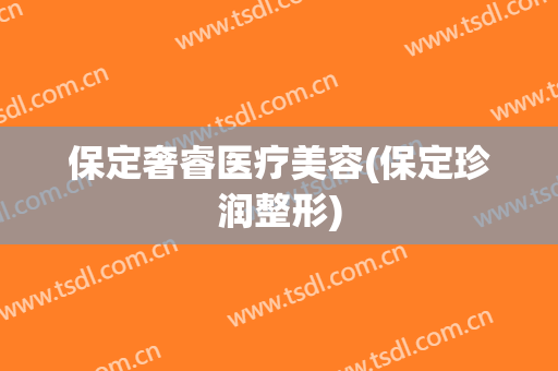 保定奢睿医疗美容(保定珍润整形)