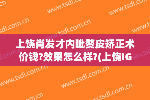 上饶肖发才内眦赘皮矫正术价钱?效果怎么样?(上饶IG肖发财医疗美容门诊部)