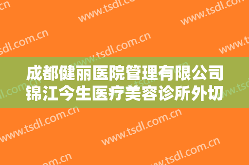 成都健丽医院管理有限公司锦江今生医疗美容诊所外切法祛眼袋什么价格?好不好?