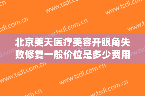 北京美天医疗美容开眼角失败修复一般价位是多少费用?效果怎么样?(北京美天整形医院)