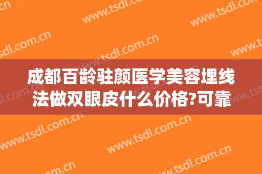 成都百龄驻颜医学美容埋线法做双眼皮什么价格?可靠吗?(成都哪个医美做双眼皮好)