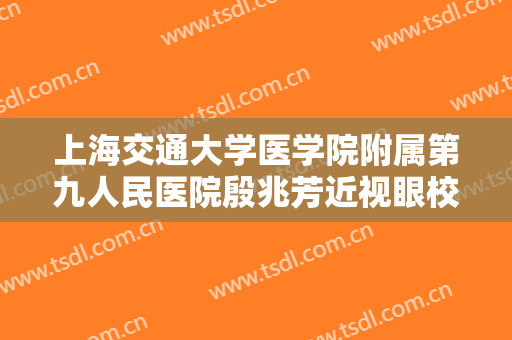 上海交通大学医学院附属第九人民医院殷兆芳近视眼校正一般多少钱?多长时间恢复?