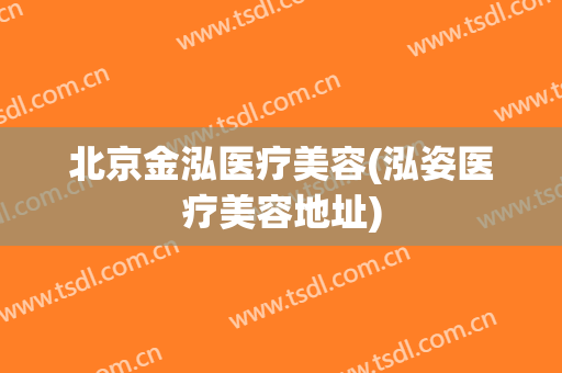 北京金泓医疗美容(泓姿医疗美容地址)