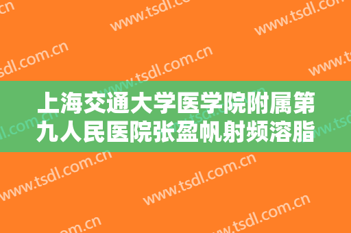 上海交通大学医学院附属第九人民医院张盈帆射频溶脂瘦背部要多少钱?好不好?