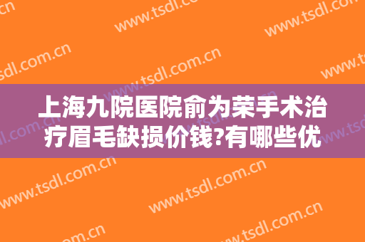 上海九院医院俞为荣手术治疗眉毛缺损价钱?有哪些优势?