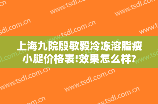 上海九院殷敏毅冷冻溶脂瘦小腿价格表!效果怎么样?