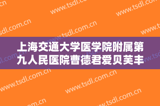 上海交通大学医学院附属第九人民医院曹德君爱贝芙丰唇价格?可靠吗?