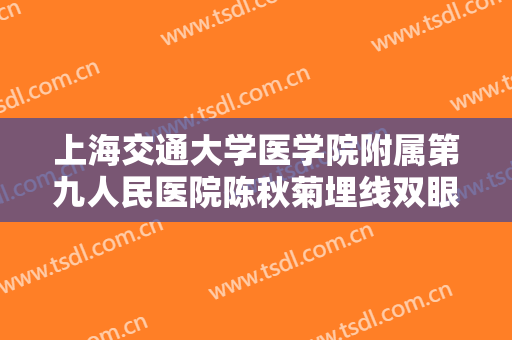 上海交通大学医学院附属第九人民医院陈秋菊埋线双眼皮失败修复价格多少钱?好不好?