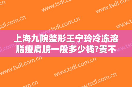 上海九院整形王宁玲冷冻溶脂瘦肩膀一般多少钱?贵不贵?