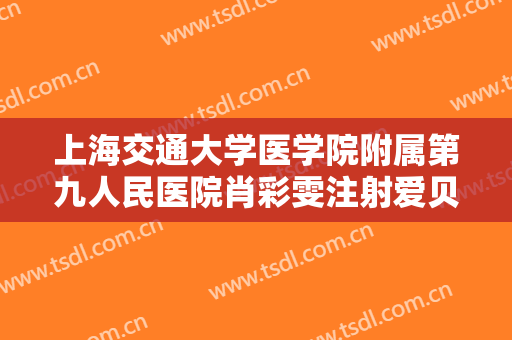 上海交通大学医学院附属第九人民医院肖彩雯注射爱贝芙去除痘疤需要多少钱?有哪些优势?