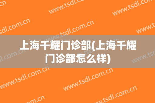 上海千耀门诊部(上海千耀门诊部怎么样)