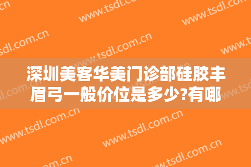 深圳美客华美门诊部硅胶丰眉弓一般价位是多少?有哪些优势?