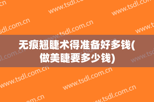 无痕翘睫术得准备好多钱(做美睫要多少钱)