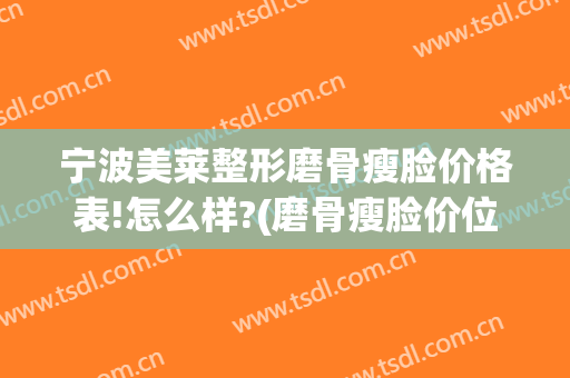 宁波美莱整形磨骨瘦脸价格表!怎么样?(磨骨瘦脸价位)